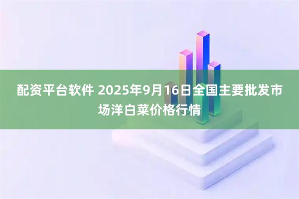 配资平台软件 2025年9月16日全国主要批发市场洋白菜价格行情